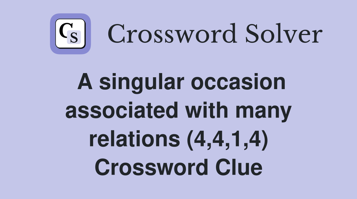A singular occasion associated with many relations (4,4,1,4) Crossword Clue
