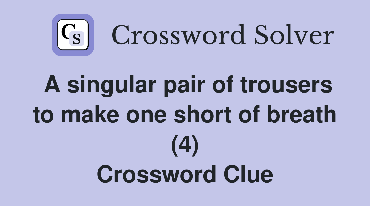 A singular pair of trousers to make one short of breath (4) Crossword Clue