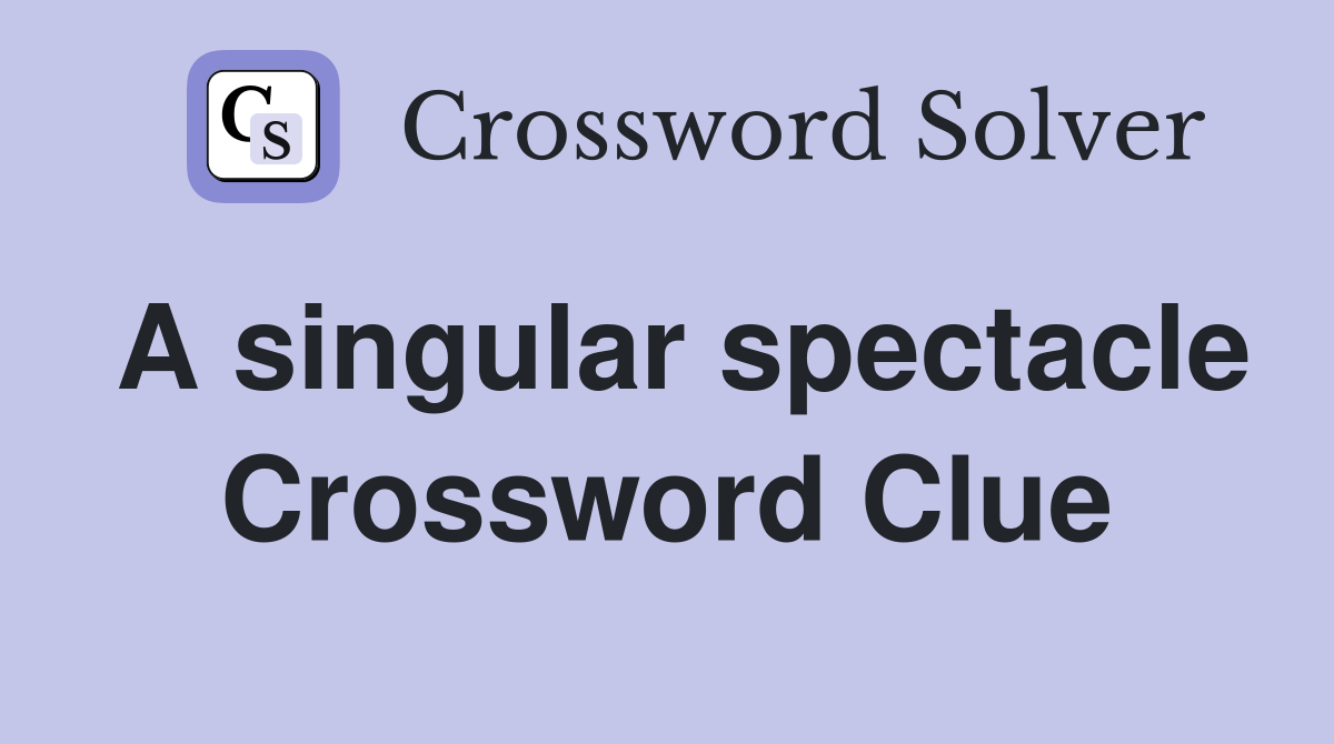 A singular spectacle Crossword Clue