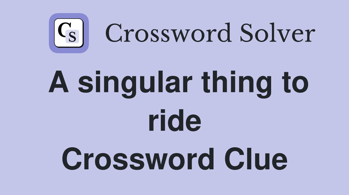 A singular thing to ride Crossword Clue
