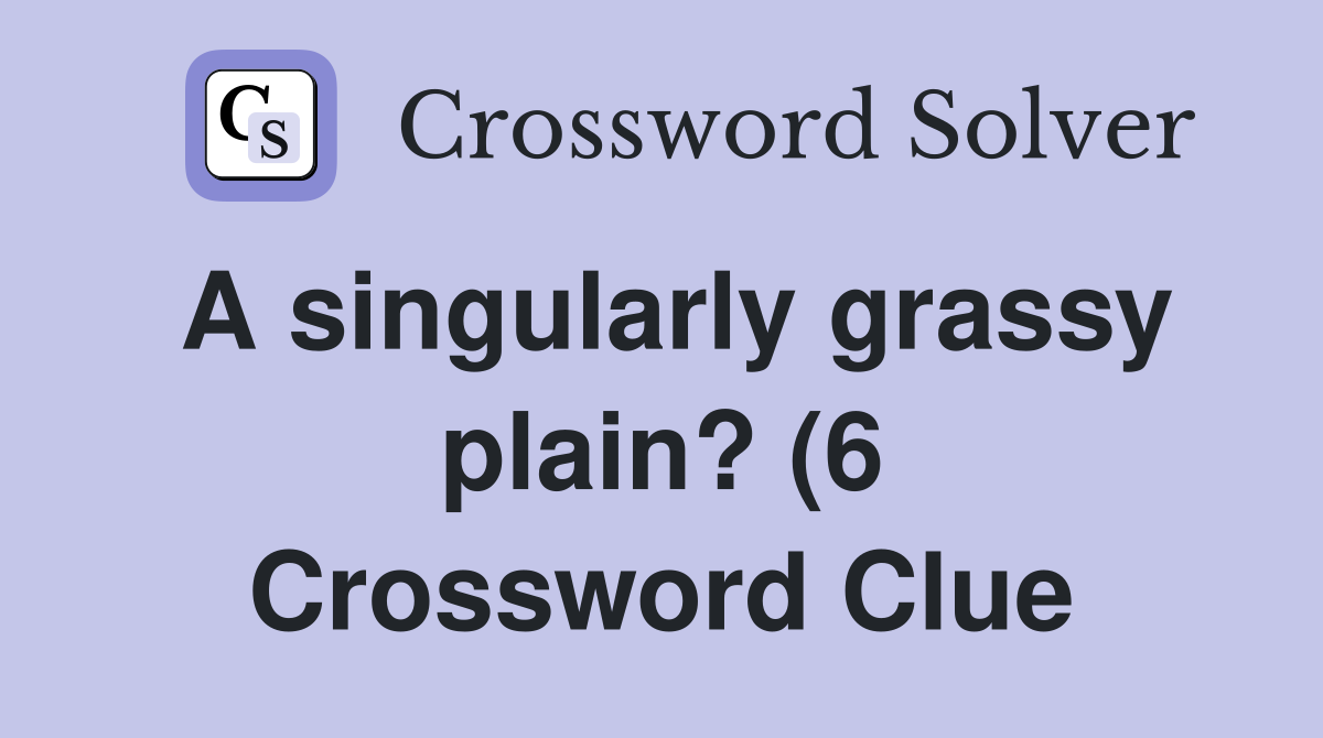 A singularly grassy plain? (6) Crossword Clue Answers Crossword Solver A singularly grassy plain? (6) Crossword Clue Answers Crossword Solver