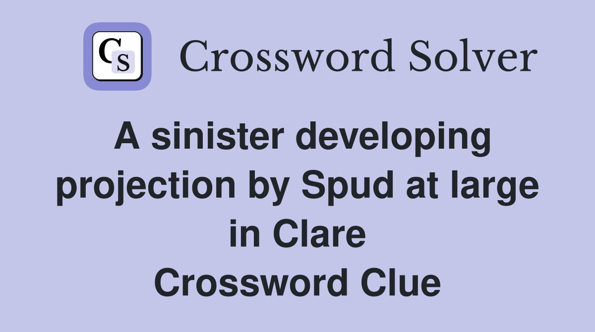 A sinister developing projection by Spud at large in Clare Crossword Clue