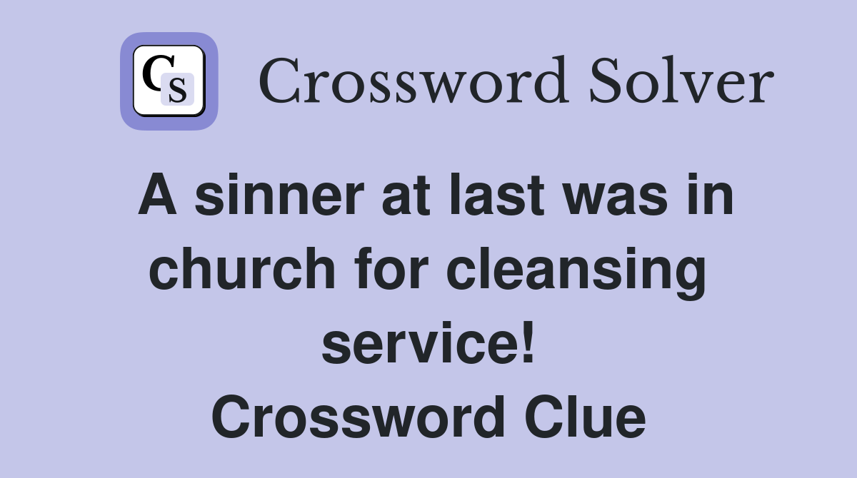 A sinner at last was in church for cleansing service! Crossword Clue