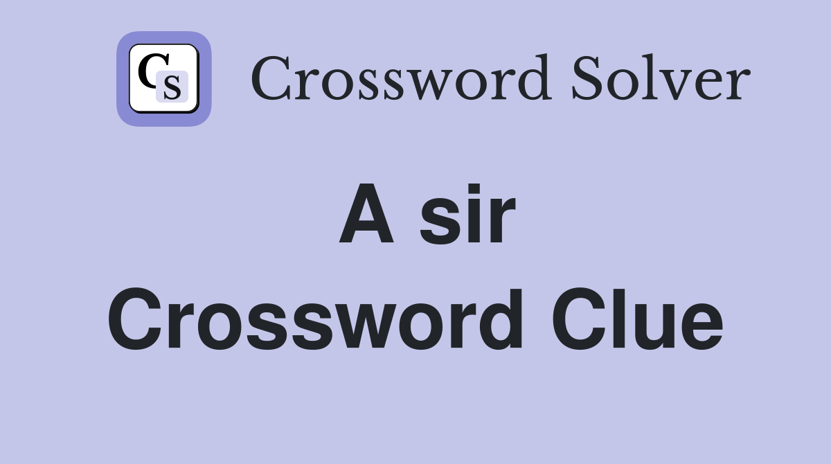 A sir Crossword Clue