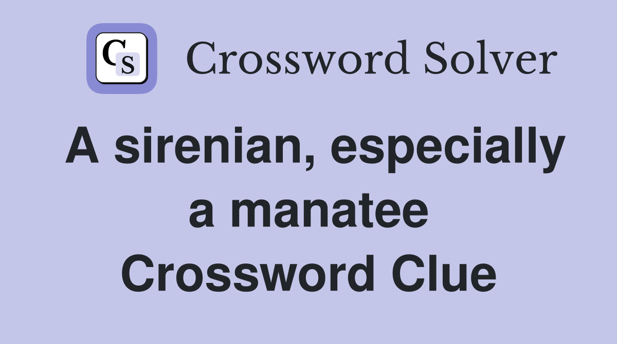 A sirenian, especially a manatee Crossword Clue