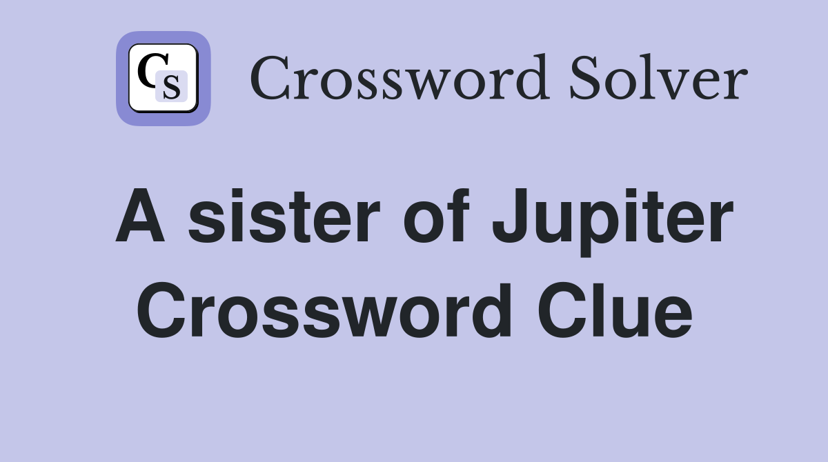 A sister of Jupiter Crossword Clue