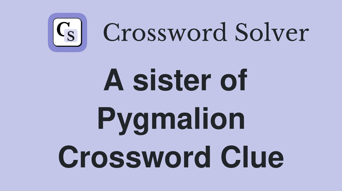 A sister of Pygmalion Crossword Clue
