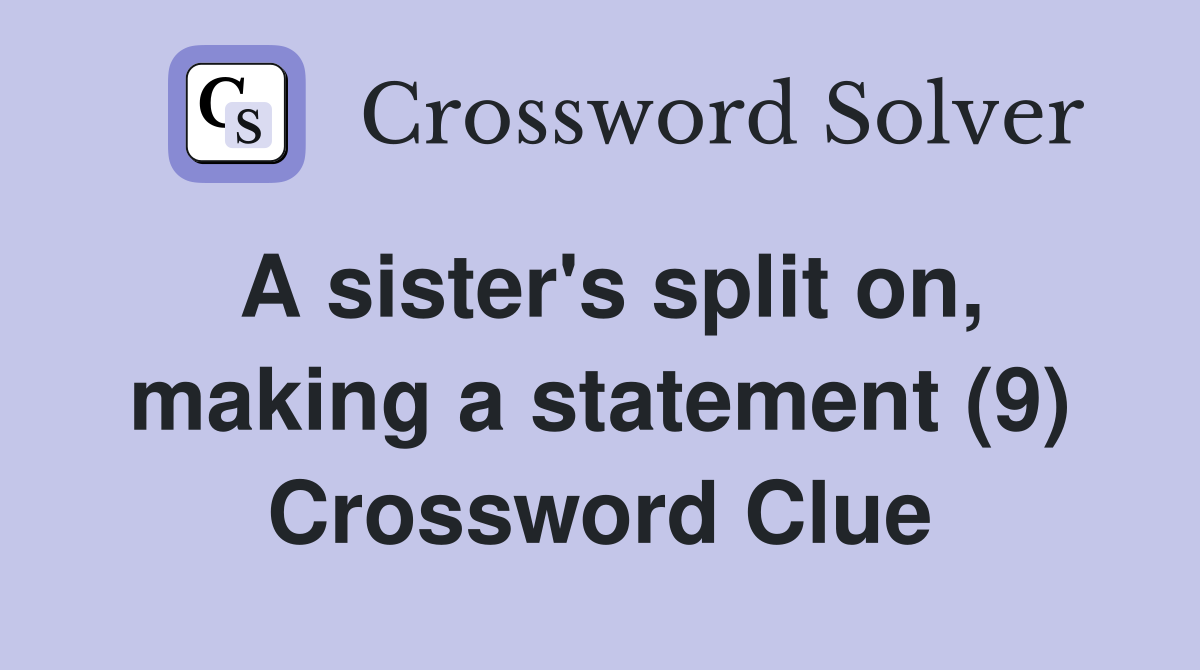 A sister's split on, making a statement (9) Crossword Clue