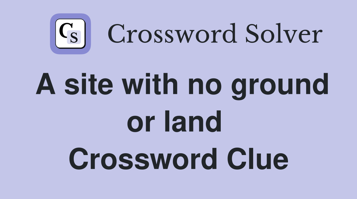 A site with no ground or land  Crossword Clue