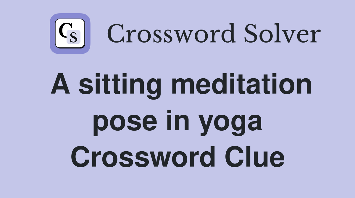 A sitting meditation pose in yoga Crossword Clue