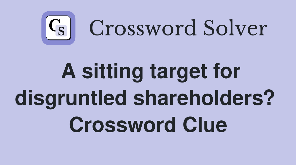 A sitting target for disgruntled shareholders?  Crossword Clue