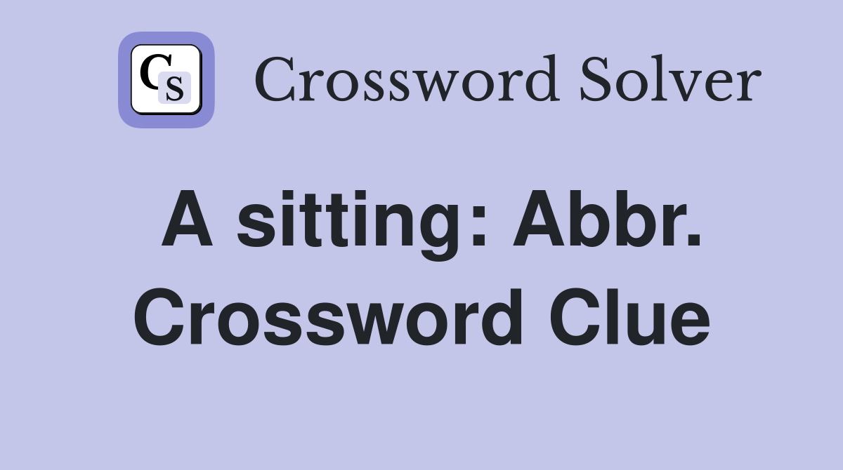 A sitting: Abbr. Crossword Clue