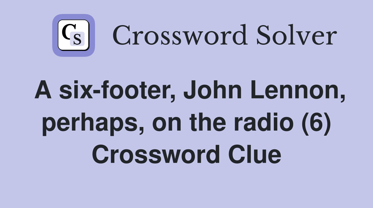 A six-footer, John Lennon, perhaps, on the radio (6) Crossword Clue