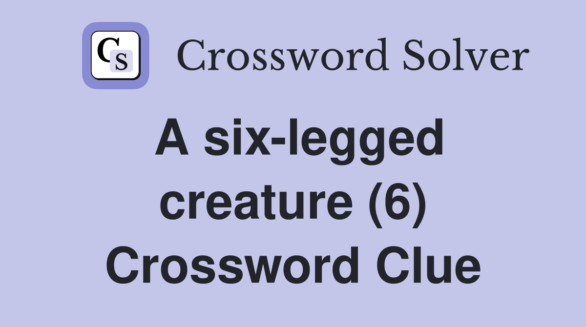 A six-legged creature (6) Crossword Clue