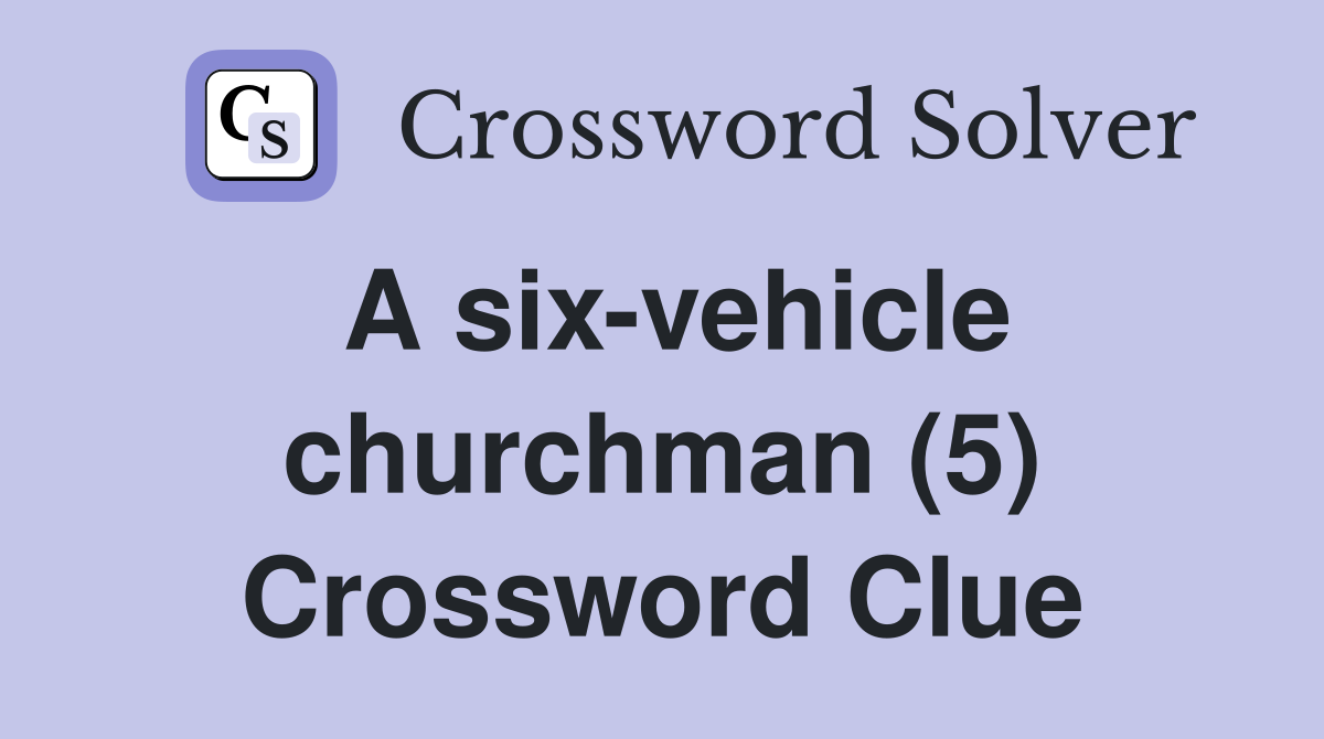 A six-vehicle churchman (5) Crossword Clue