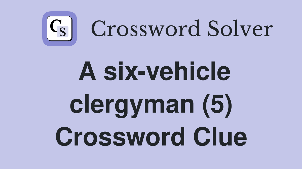 A six-vehicle clergyman (5) Crossword Clue