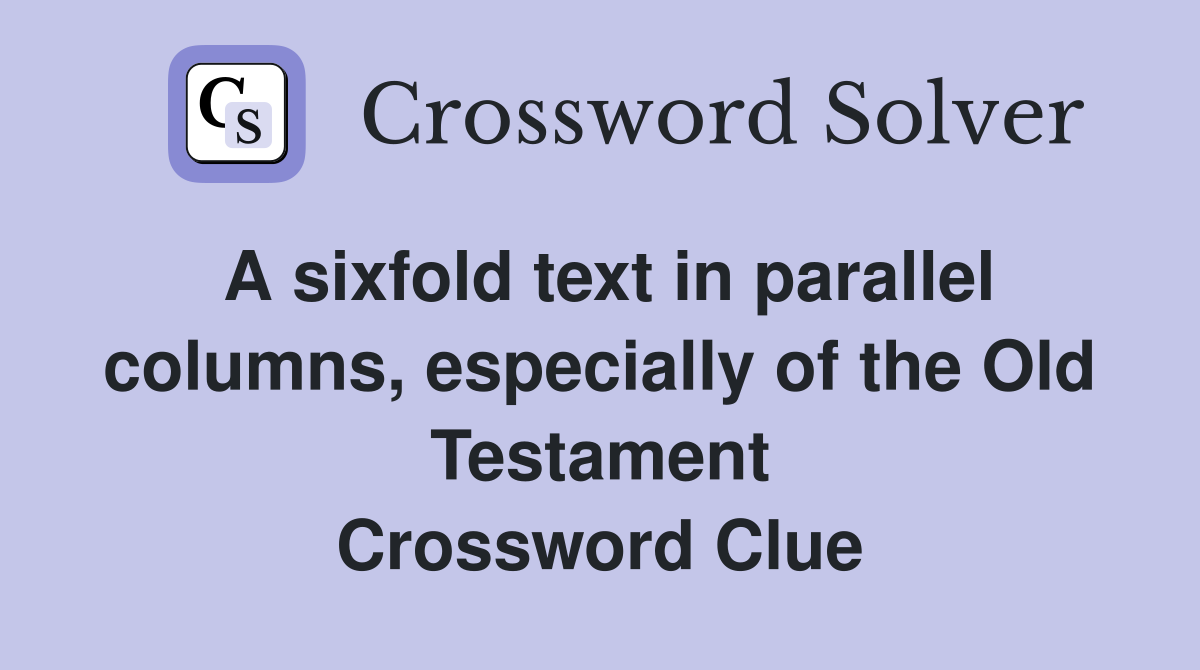 A sixfold text in parallel columns, especially of the Old Testament Crossword Clue