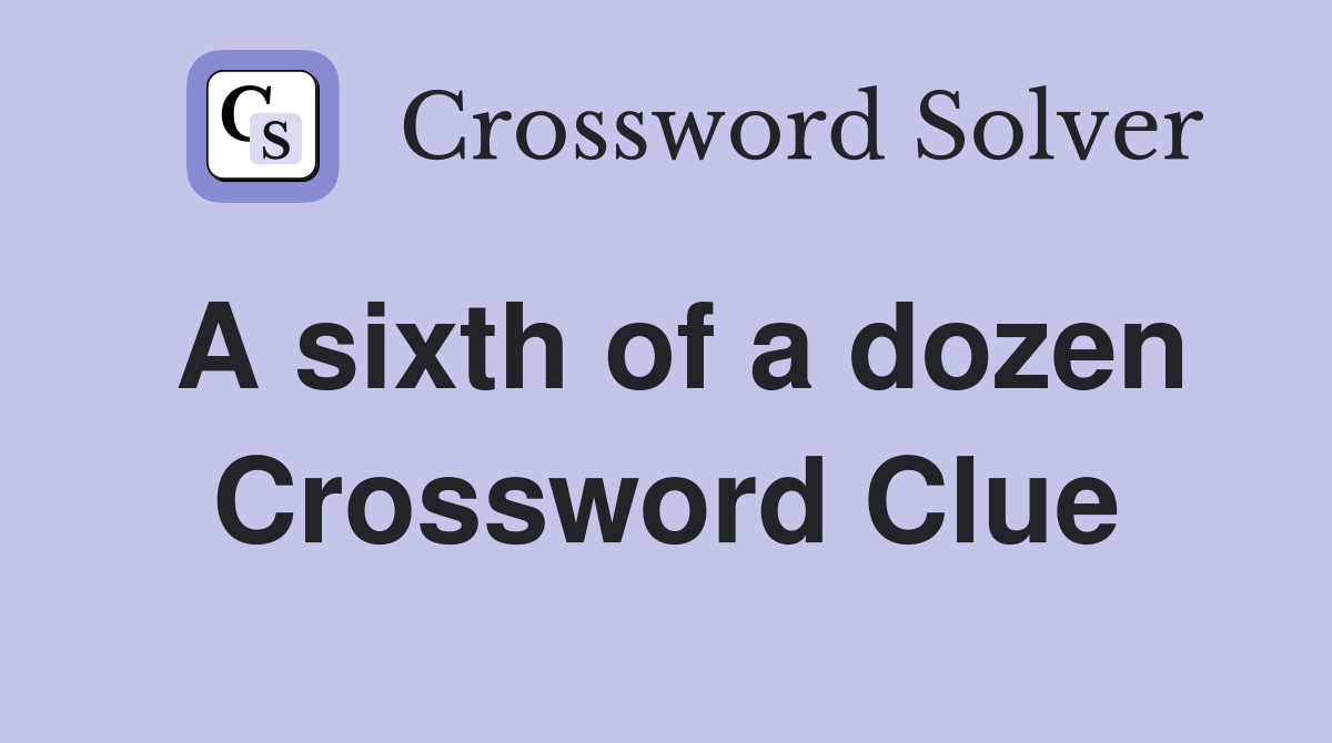 A sixth of a dozen Crossword Clue
