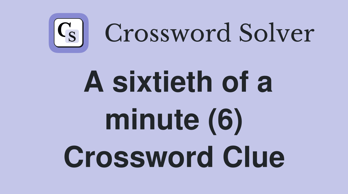 A sixtieth of a minute (6) Crossword Clue