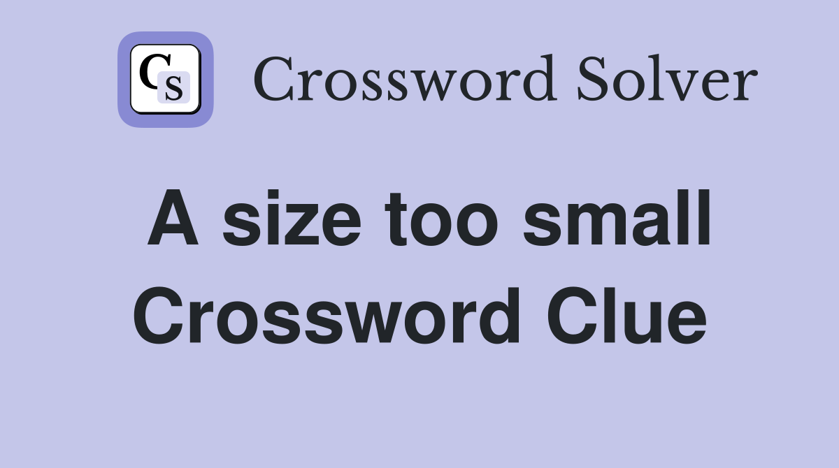 A size too small Crossword Clue