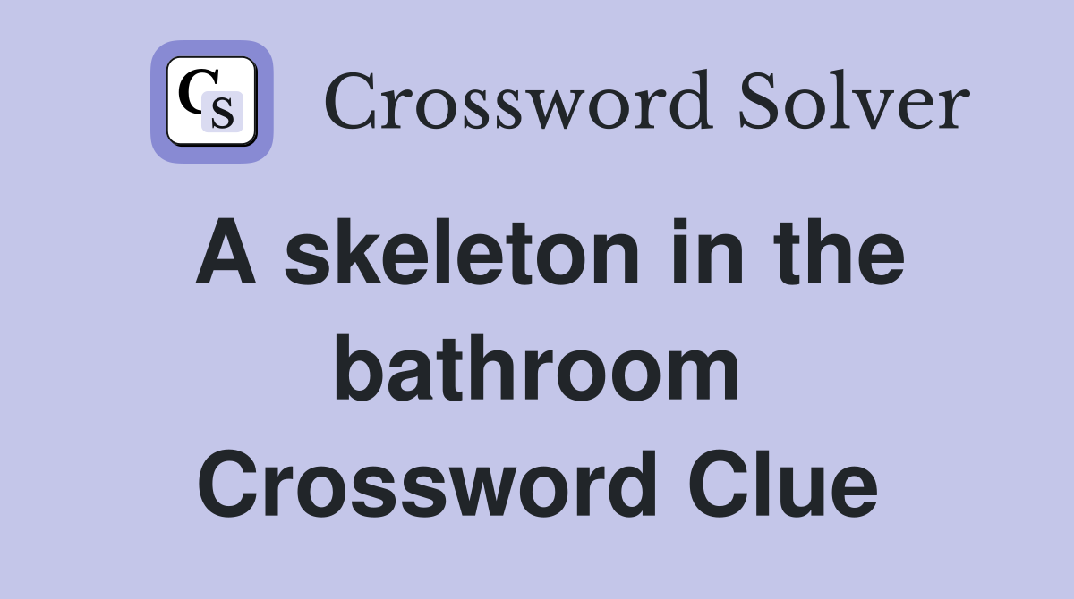 A skeleton in the bathroom Crossword Clue