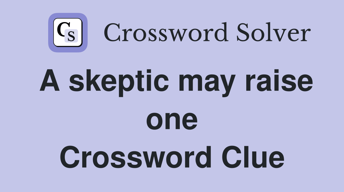 A skeptic may raise one Crossword Clue