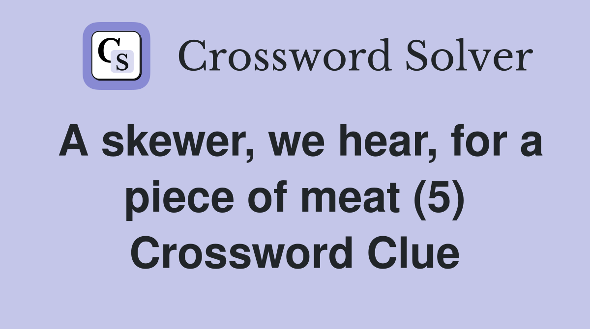 A skewer, we hear, for a piece of meat (5) Crossword Clue