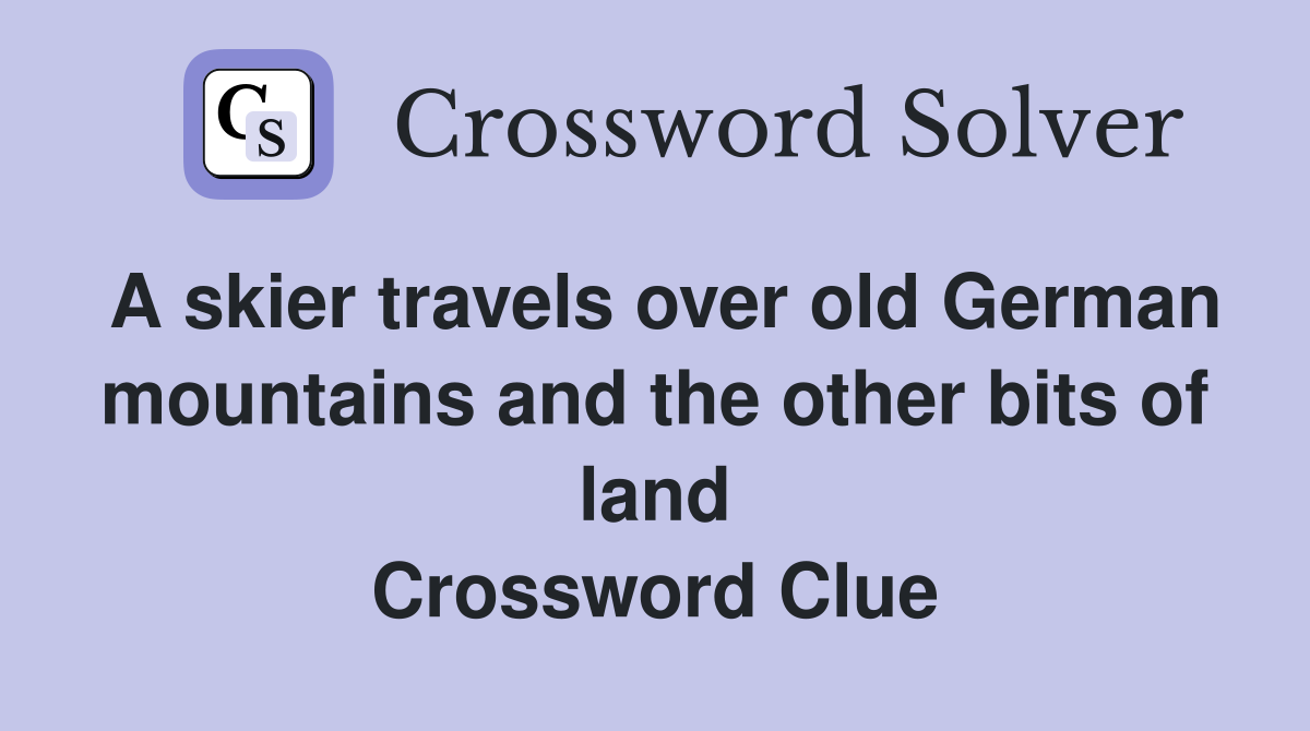 A skier travels over old German mountains and the other bits of land Crossword Clue