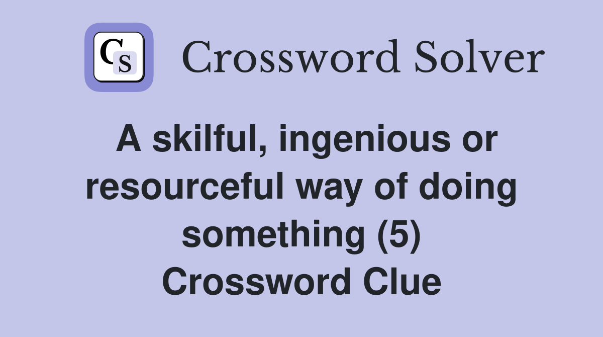 A skilful, ingenious or resourceful way of doing something (5) Crossword Clue