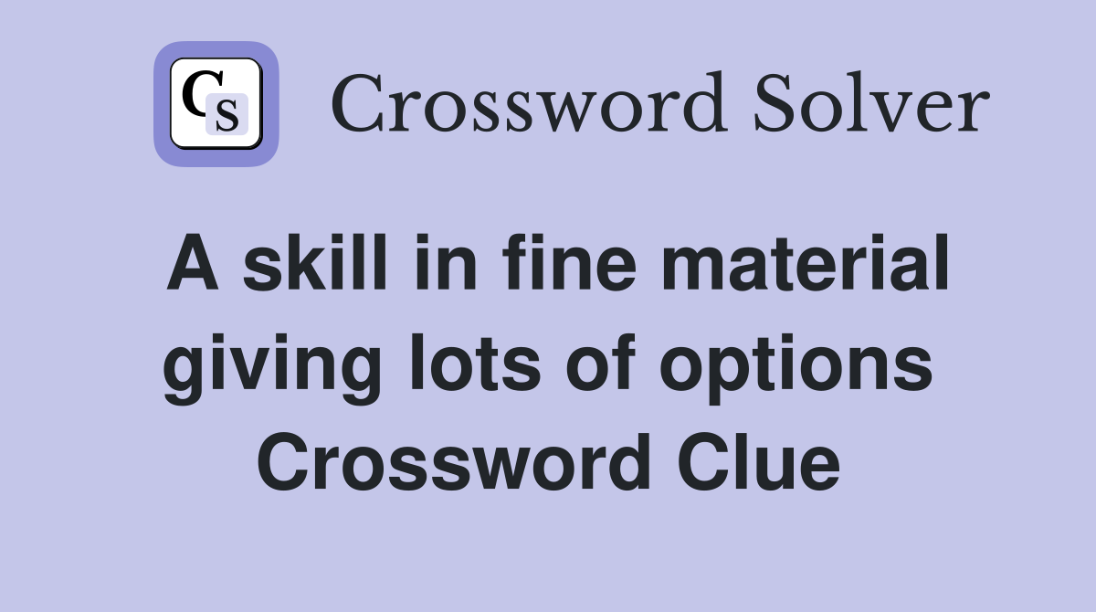 A skill in fine material giving lots of options Crossword Clue