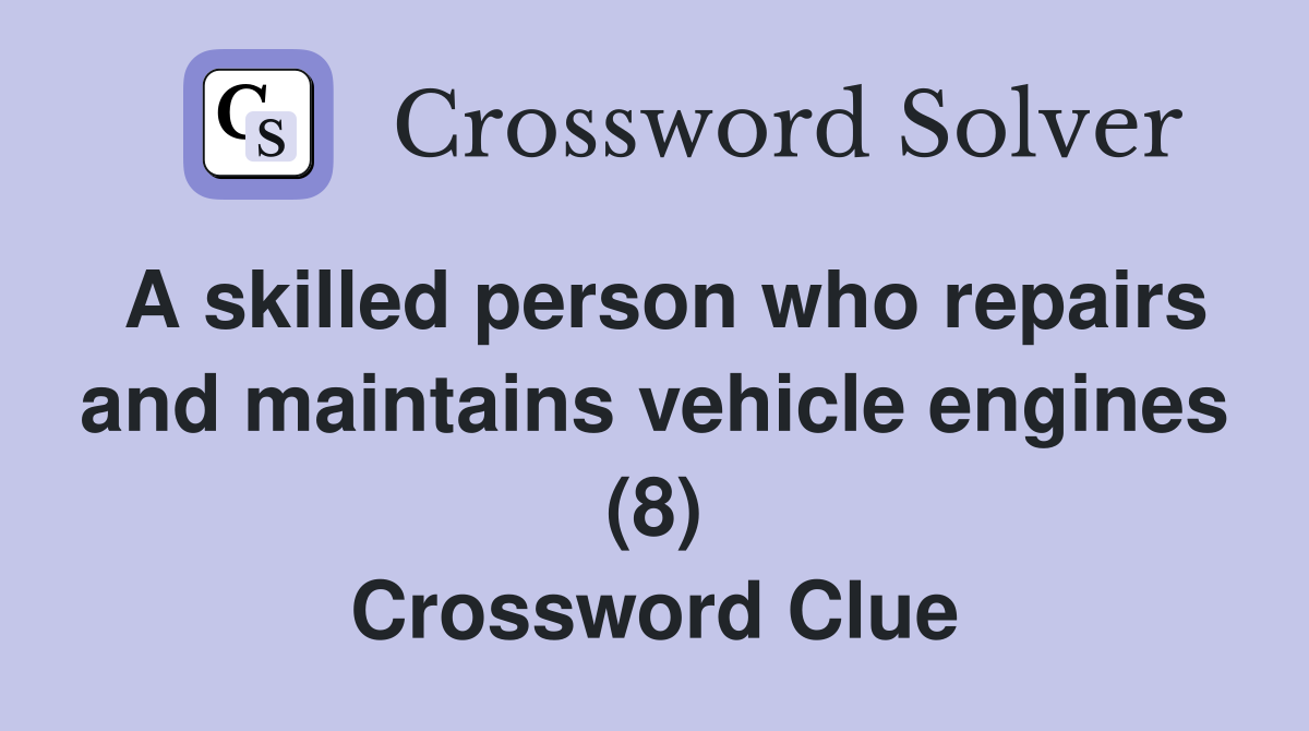 A skilled person who repairs and maintains vehicle engines (8) Crossword Clue