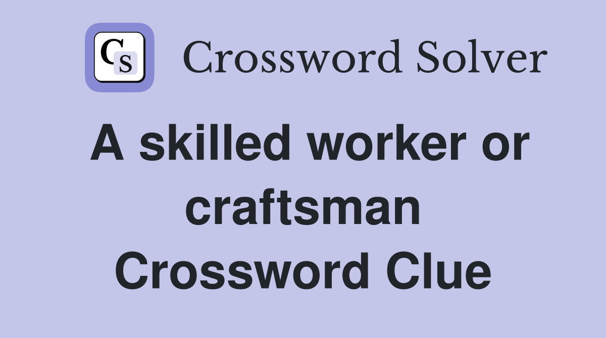 A skilled worker or craftsman Crossword Clue