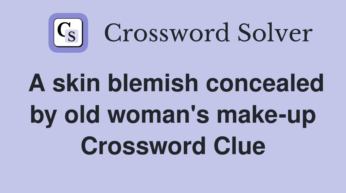 A skin blemish concealed by old woman's make-up Crossword Clue