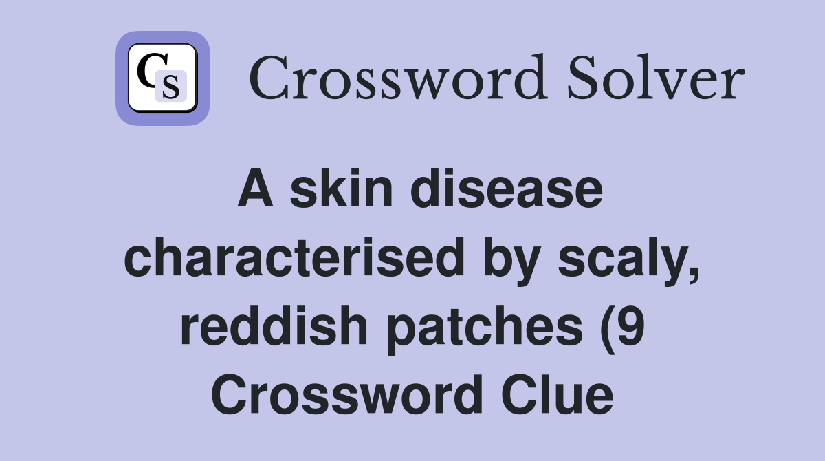A skin disease characterised by scaly reddish patches (9) Crossword A skin disease characterised by scaly reddish patches (9) Crossword