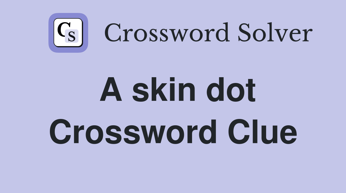 A skin dot Crossword Clue