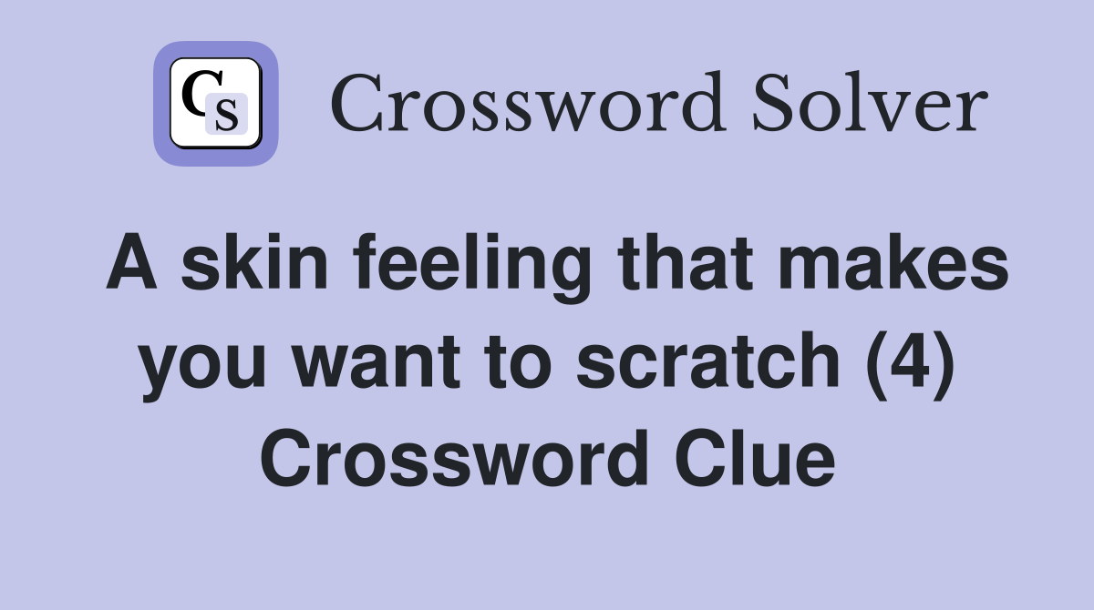 A skin feeling that makes you want to scratch (4) Crossword Clue