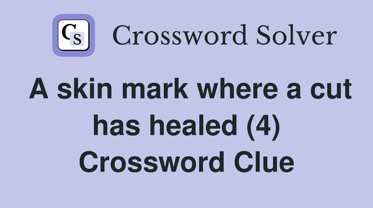 A skin mark where a cut has healed (4) Crossword Clue
