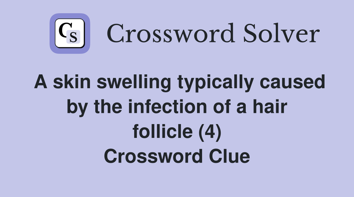 A skin swelling typically caused by the infection of a hair follicle (4) Crossword Clue
