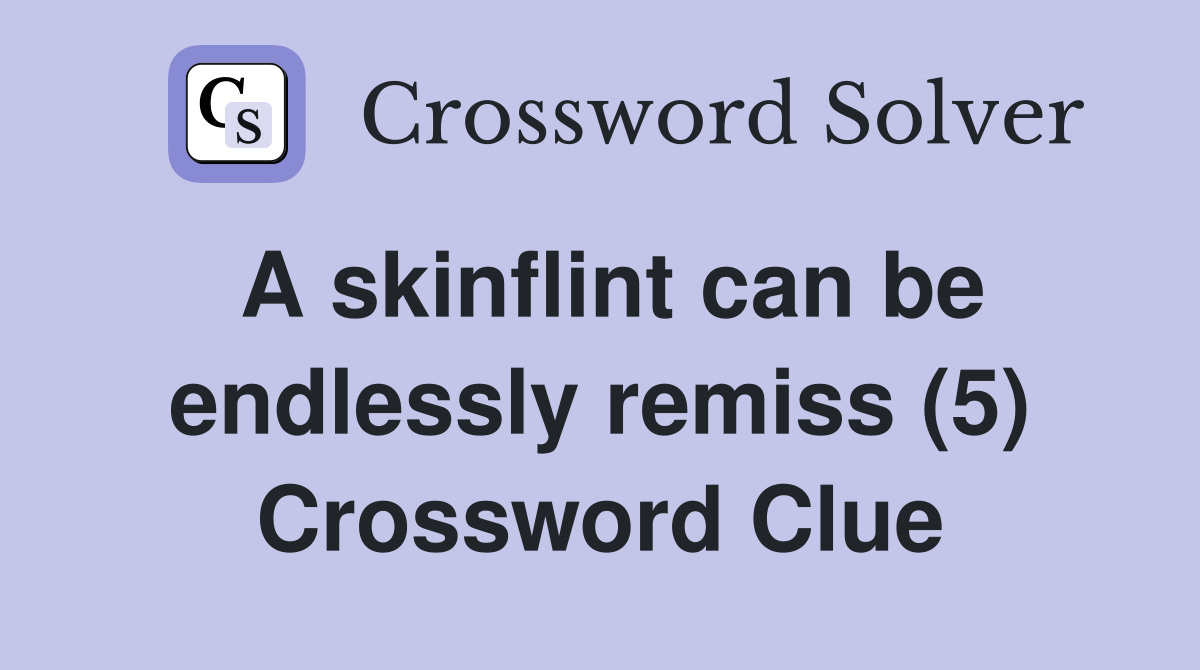 A skinflint can be endlessly remiss (5) Crossword Clue