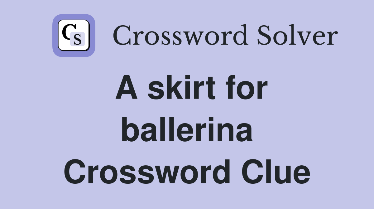 A skirt for ballerina Crossword Clue