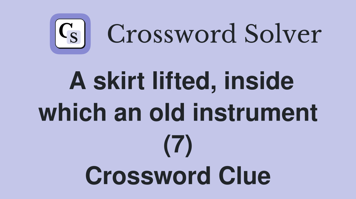 A skirt lifted, inside which an old instrument (7) Crossword Clue