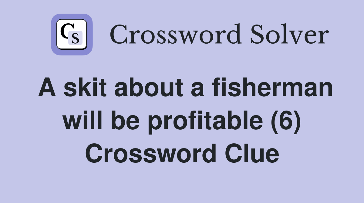 A skit about a fisherman will be profitable (6) Crossword Clue