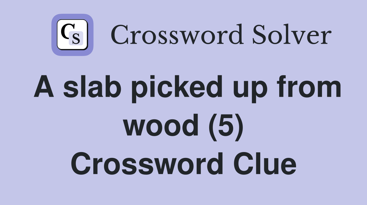 A slab picked up from wood (5) Crossword Clue