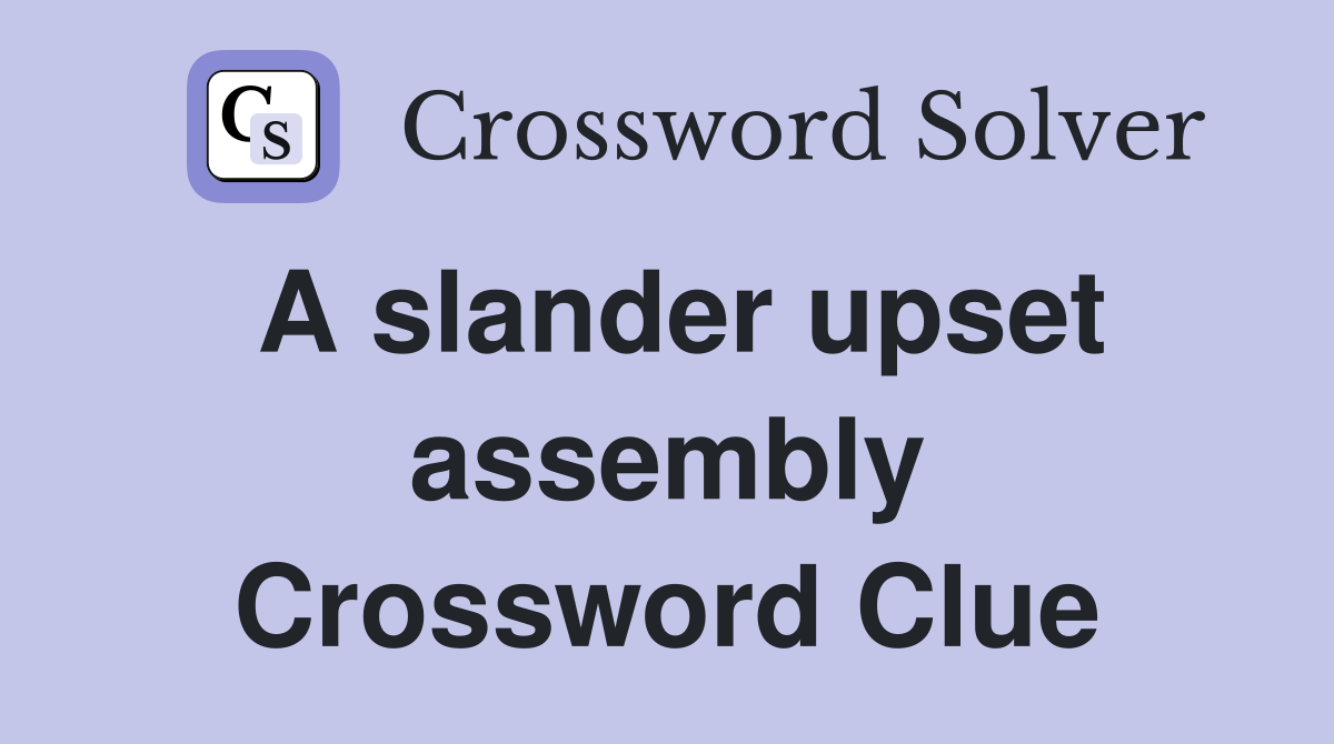 A slander upset assembly Crossword Clue