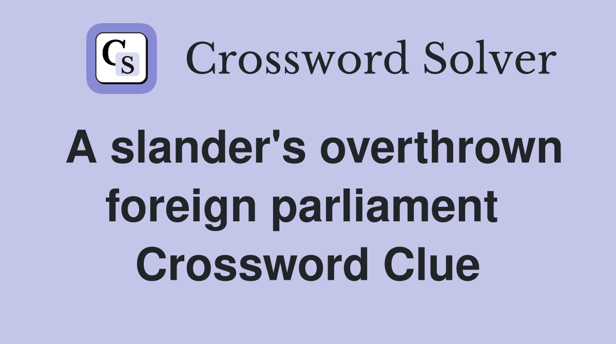 A slander's overthrown foreign parliament  Crossword Clue