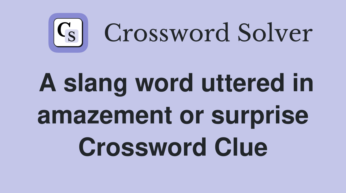 A slang word uttered in amazement or surprise Crossword Clue