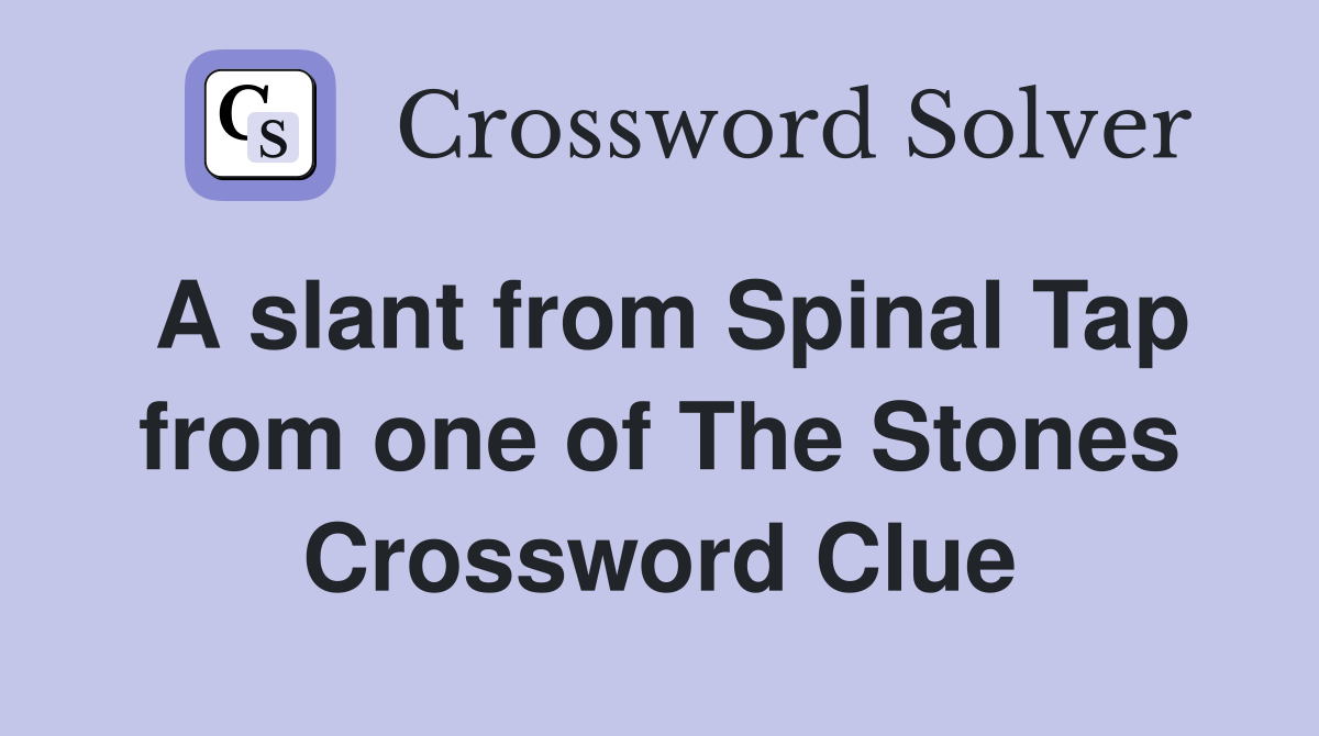 A slant from Spinal Tap from one of The Stones Crossword Clue