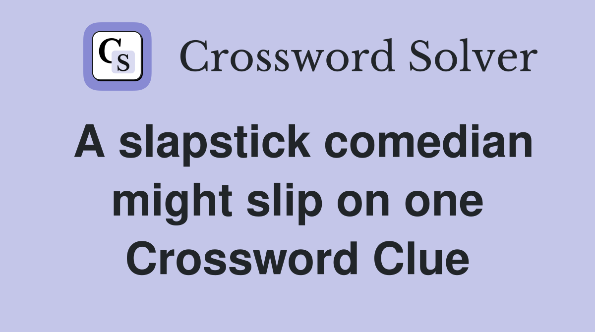 A slapstick comedian might slip on one Crossword Clue
