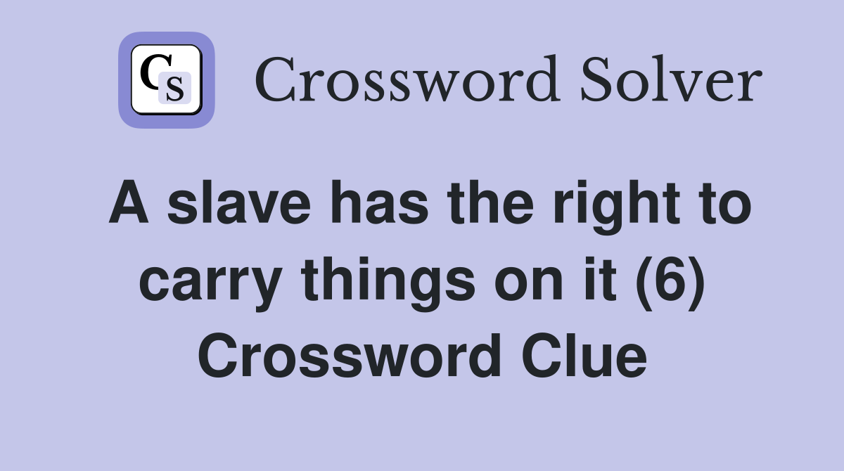 A slave has the right to carry things on it (6) Crossword Clue
