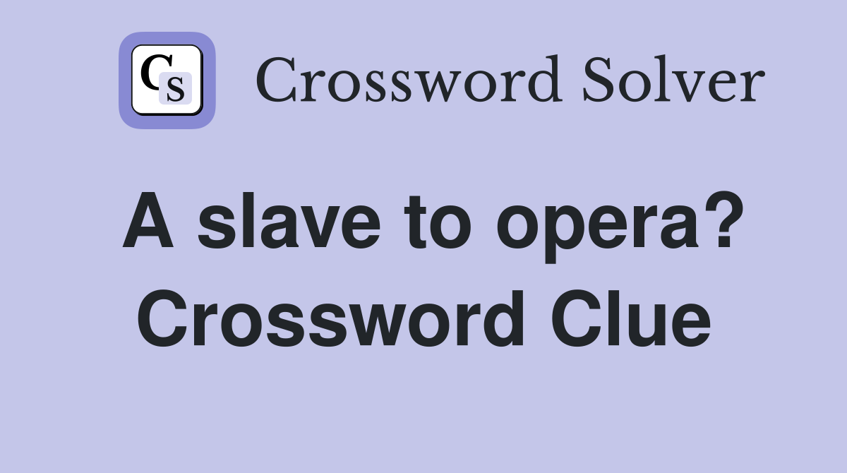 A slave to opera? Crossword Clue